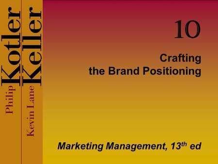 Crafting the Brand Positioning Marketing Management, 13 th ed 10.