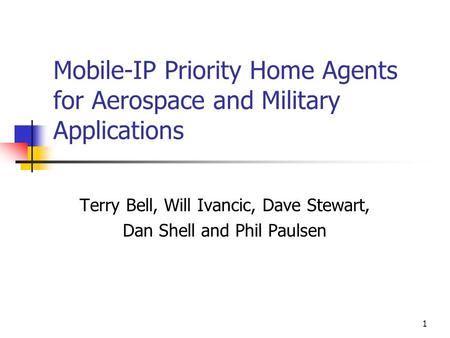 1 Mobile-IP Priority Home Agents for Aerospace and Military Applications Terry Bell, Will Ivancic, Dave Stewart, Dan Shell and Phil Paulsen.