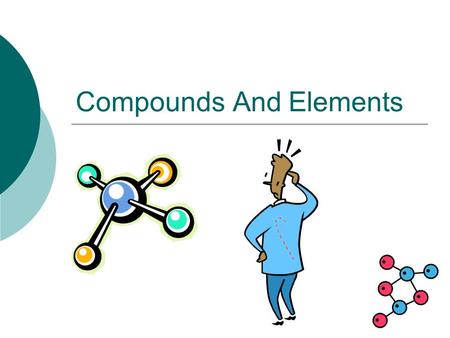 Compounds And Elements. Classification:  Everything in the world that has a mass is called “matter”  Matter can be classified as: Matter Pure Substance.