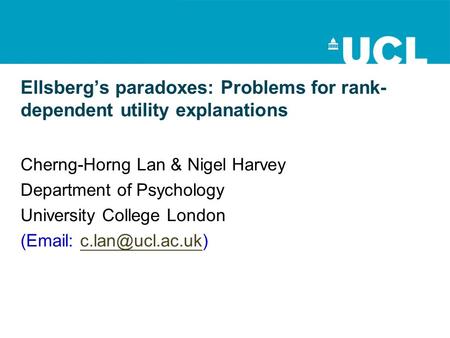 Ellsberg’s paradoxes: Problems for rank- dependent utility explanations Cherng-Horng Lan & Nigel Harvey Department of Psychology University College London.