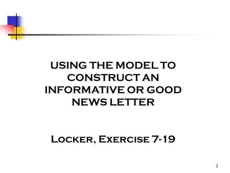 1 USING THE MODEL TO CONSTRUCT AN INFORMATIVE OR GOOD NEWS LETTER Locker, Exercise 7-19.