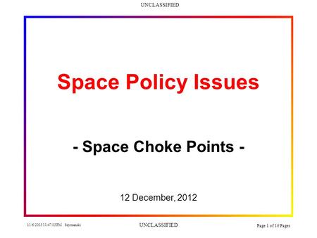 UNCLASSIFIED 11/6/2015 11:48:34 PM Szymanski UNCLASSIFIED Page 1 of 16 Pages Space Policy Issues - Space Choke Points - 12 December, 2012.