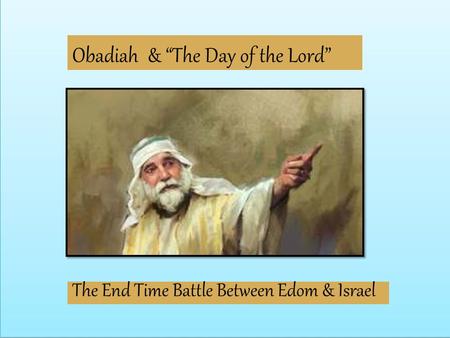 Obadiah & “The Day of the Lord” The End Time Battle Between Edom & Israel.