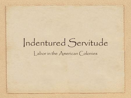 Indentured Servitude Labor in the American Colonies.