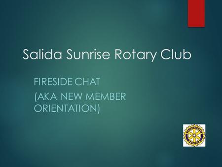 Salida Sunrise Rotary Club FIRESIDE CHAT (AKA NEW MEMBER ORIENTATION)