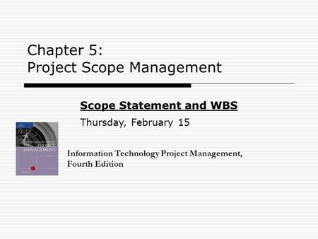 Chapter 5: Project Scope Management Information Technology Project Management, Fourth Edition Scope Statement and WBS Thursday, February 15.