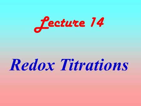 Lecture 14 Redox Titrations. aA nalyte + bT itrant  cC + dD products Requirements: -One reaction with integer coefficients a and b - The reaction is.