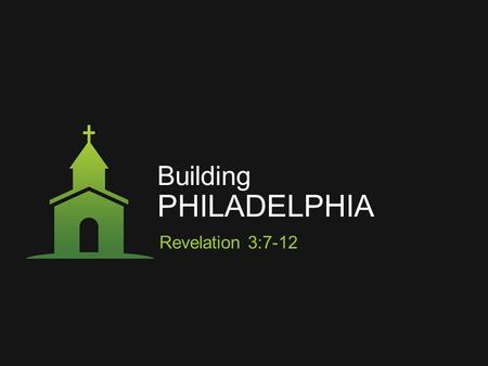 Building PHILADELPHIA Revelation 3:7-12. Building PHILADELPHIA Revelation 3:7-12 “I KNOW YOUR DEEDS” ‣ THE LORD IS VERY MUCH AWARE OF THE ACTIONS OF HIS.