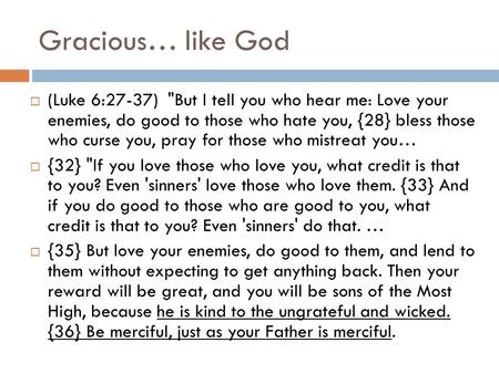 Gracious… like God (Luke 6:27-37) But I tell you who hear me: Love your enemies, do good to those who hate you, {28} bless those who curse you, pray.