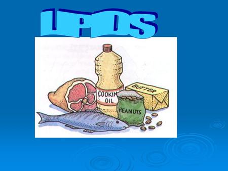 What are lipids?  main component in every living cell.  Organic  have carbon chains with attached hydrogen atoms and a carboxyl group at one end. FAT.