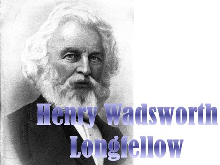 About the Poet Henry Wadsworth Longfellow was born on February 27, 1807, in Portland, Maine. Stephen Longfellow, his father, was a Portland lawyer and.