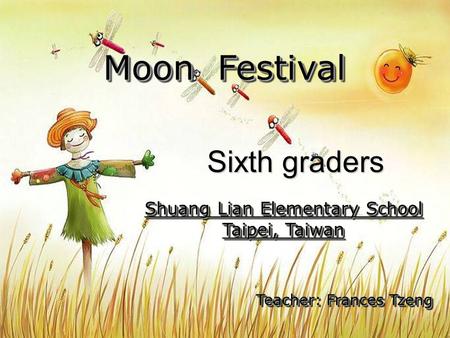 Moon Festival Sixth graders Shuang Lian Elementary School Taipei, Taiwan Teacher: Frances Tzeng.