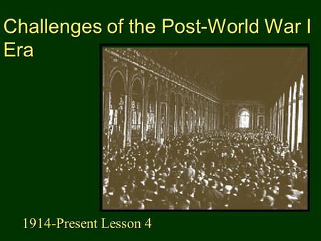 Challenges of the Post-World War I Era 1914-Present Lesson 4.