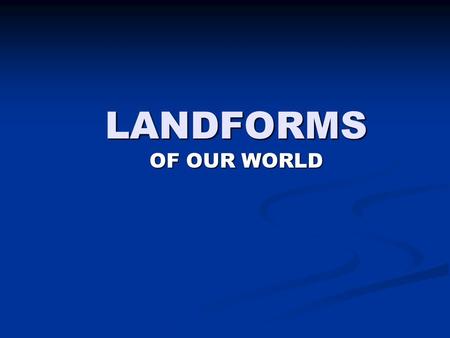 LANDFORMS OF OUR WORLD. Earth is divided into three layers. The outer layer is called the crust. Beneath the crust lies the mantle. The core is the innermost.