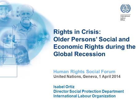 Rights in Crisis: Older Persons’ Social and Economic Rights during the Global Recession Human Rights Social Forum United Nations, Geneva, 1 April 2014.