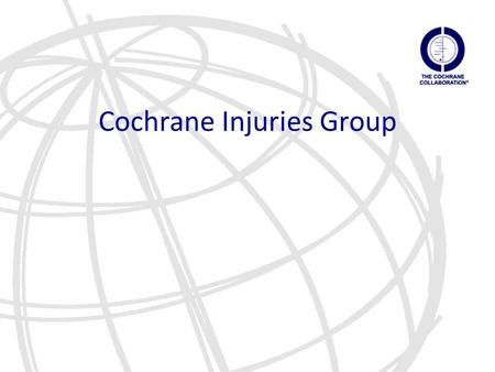 Cochrane Injuries Group. About the Cochrane Injuries Group What does the CIG do? Who makes up the CIG? What injury prevention research does the CIG do?