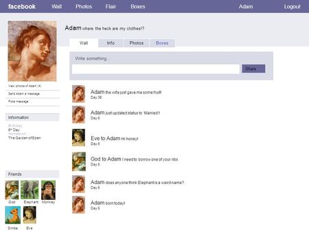 Facebook Adam where the heck are my clothes!? WallPhotosFlairBoxesAdamLogout View photos of Adam (4) Send Adam a message Poke message Wall InfoPhotosBoxes.
