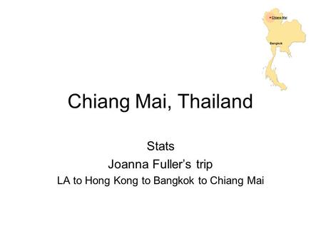 Chiang Mai, Thailand Stats Joanna Fuller’s trip LA to Hong Kong to Bangkok to Chiang Mai.