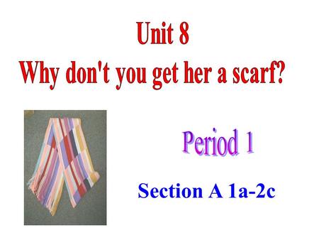 Section A 1a-2c too 太 … not…enough 不够 … What do you think of the gifts? What’s your favorite gift? expensive cheap boring interesting.