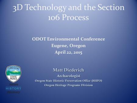 3D Technology and the Section 106 Process Matt Diederich Archaeologist Oregon State Historic Preservation Office (SHPO) Oregon Heritage Programs Division.