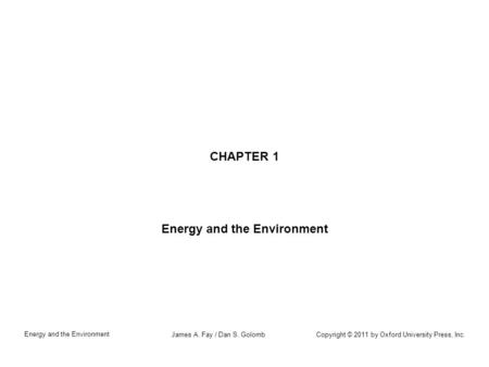 Copyright © 2011 by Oxford University Press, Inc. Energy and the Environment James A. Fay / Dan S. Golomb Energy and the Environment CHAPTER 1.