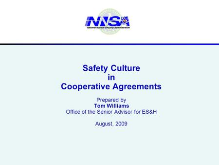 Safety Culture in Cooperative Agreements Prepared by Tom Williams Office of the Senior Advisor for ES&H August, 2009.