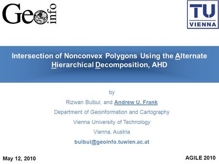 Intersection of Nonconvex Polygons Using the Alternate Hierarchical Decomposition, AHD by Rizwan Bulbul, and Andrew U. Frank Department of Geoinformation.