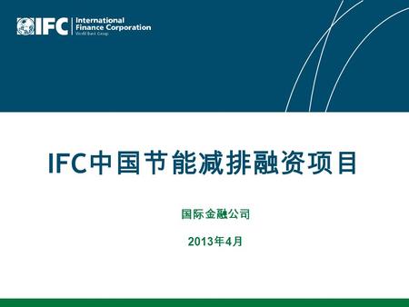 国际金融公司 2013 年 4 月 IFC 中国节能减排融资项目. 概述 国际金融公司可持续能源融资咨询服务 CHUEE 简介 CHUEE 中小企业项目.