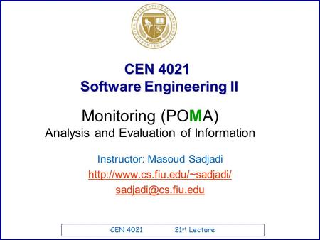 CEN 4021 21 st Lecture CEN 4021 Software Engineering II Instructor: Masoud Sadjadi  Monitoring (POMA)