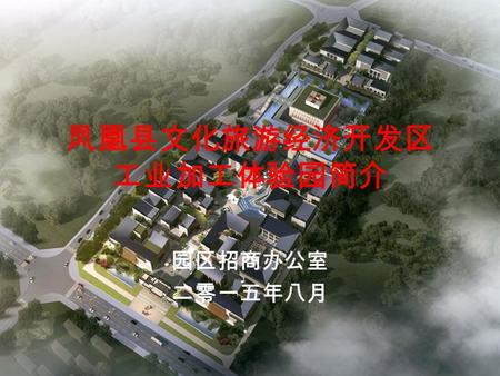 凤凰县文化旅游经济开发区 工业加工体验园简介 园区招商办公室 二零一五年八月. 张家界荷花机场 铜仁 · 凤凰机场 常德桃花源机场 凤凰文化旅游经济开发区 湘西机场 ( 在建 ) 怀化芷江机场 区位交通 机场方面.