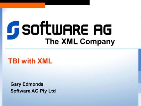 The XML The XML Company Gary Edmonds Software AG Pty Ltd TBI with XML.