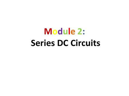 Module 2: Series DC Circuits. RecapRecap Do you still recall these?