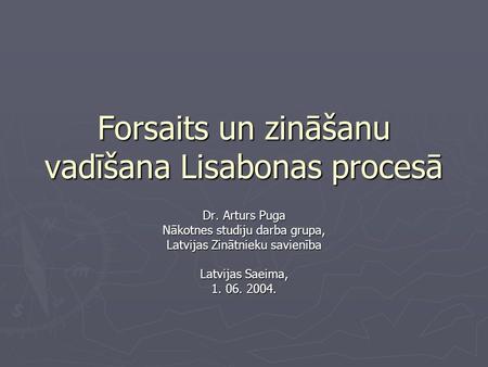 Forsaits un zināšanu vadīšana Lisabonas procesā Dr. Arturs Puga Nākotnes studiju darba grupa, Latvijas Zinātnieku savienība Latvijas Saeima, 1. 06. 2004.