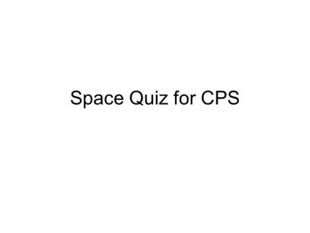 Space Quiz for CPS. 1. If a student were to make a model of the Earth and moon, which items would be used for the model? A.A marble for earth and orange.