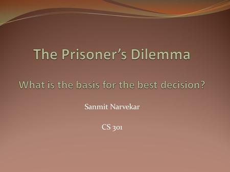 Sanmit Narvekar CS 301. Introduction Deals with a set of situations where one must make a choice – knowing that others are making choices too, and that.