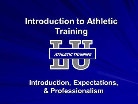 Introduction to Athletic Training Introduction, Expectations, & Professionalism ATHLETIC TRAINING.