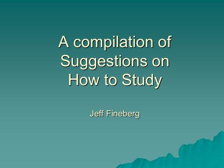 A compilation of Suggestions on How to Study Jeff Fineberg.