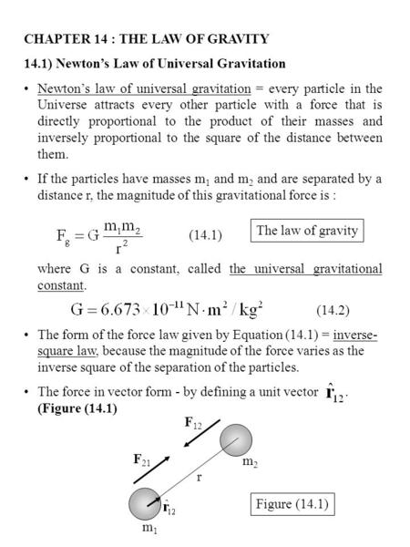 CHAPTER 14 : THE LAW OF GRAVITY 14.1) Newton’s Law of Universal Gravitation Newton’s law of universal gravitation = every particle in the Universe attracts.