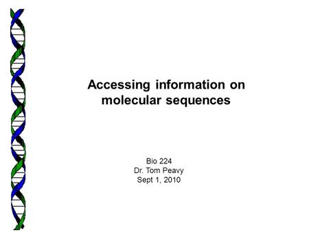 Accessing information on molecular sequences Bio 224 Dr. Tom Peavy Sept 1, 2010.