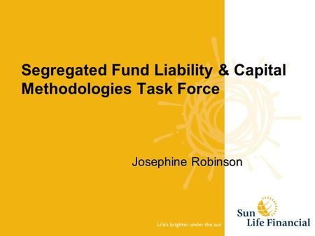 Segregated Fund Liability & Capital Methodologies Task Force Josephine Robinson.