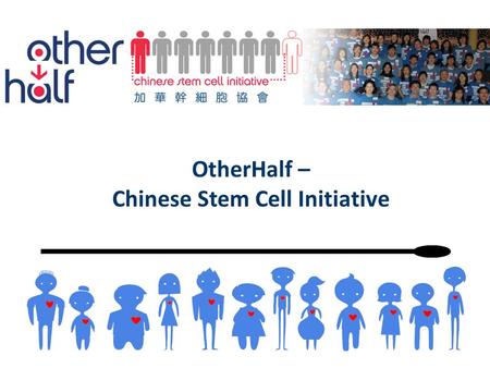 OtherHalf – Chinese Stem Cell Initiative. Who is OtherHalf? Grassroots organization established in 2008 to raise awareness of the urgent need for more.