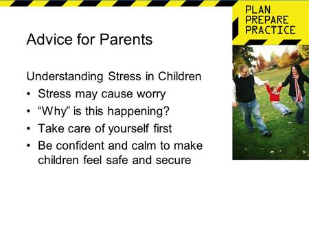 Advice for Parents Understanding Stress in Children Stress may cause worry “Why” is this happening? Take care of yourself first Be confident and calm to.