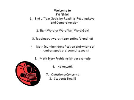 Welcome to FYI Night! 1.End of Year Goals for Reading (Reading Level and Comprehension) 2. Sight Word or Word Wall Word Goal 3. Tapping out words (segmenting/blending)