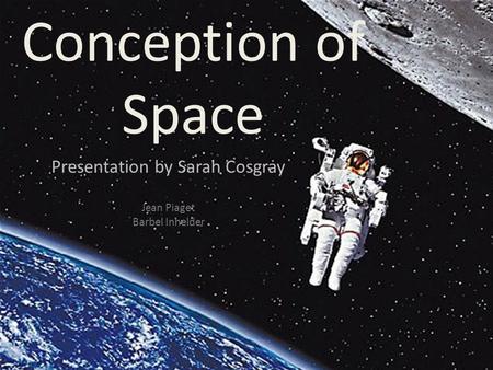 Conception of Space Presentation by Sarah Cosgray Jean Piaget Barbel Inhelder.