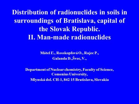 Distribution of radionuclides in soils in surroundings of Bratislava, capital of the Slovak Republic. II. Man-made radionuclides Mátel Ľ., Rosskopfová.