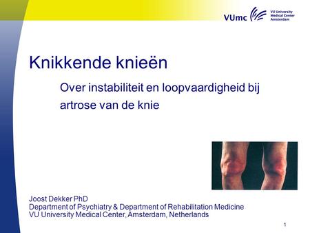 Joost Dekker PhD Department of Psychiatry & Department of Rehabilitation Medicine VU University Medical Center, Amsterdam, Netherlands Knikkende knieën.