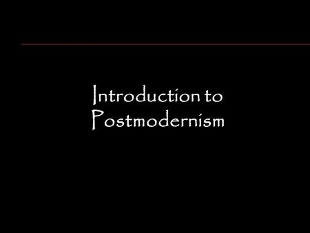 Introduction to Postmodernism. Why Reality Isn’t What It Used to Be.