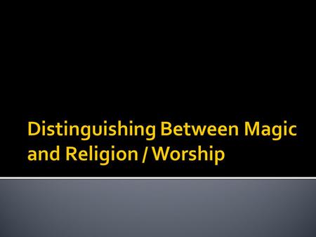  Most cultures of the world have religious beliefs that supernatural powers can be compelled, or at least influenced, to act in certain ways for good.