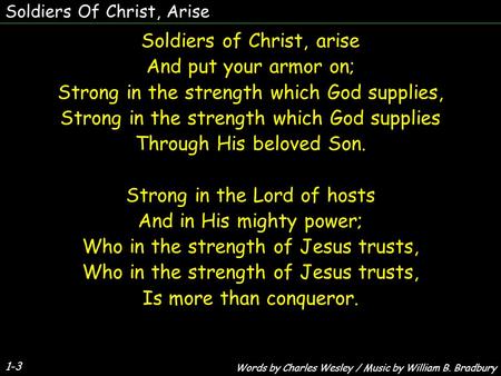 Soldiers Of Christ, Arise 1-3 Soldiers of Christ, arise And put your armor on; Strong in the strength which God supplies, Strong in the strength which.