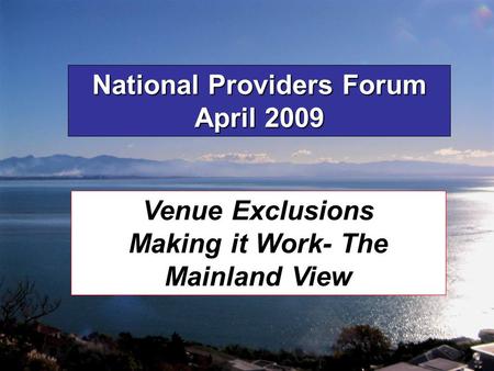 National Providers Forum April 2009 Venue Exclusions Making it Work- The Mainland View.